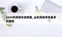 2020年网络攻击数量_山东网络攻击最多的国家