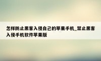 怎样防止黑客入侵自己的苹果手机_禁止黑客入侵手机软件苹果版