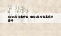 ddos能攻击什么_ddos能攻击家庭网络吗