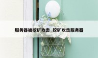 服务器被挖矿攻击_挖矿攻击服务器