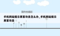 手机网站提示黑客攻击怎么办_手机网站提示黑客攻击