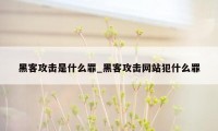 黑客攻击是什么罪_黑客攻击网站犯什么罪