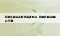 前端怎么防止数据篡改方法_前端怎么防ddos攻击