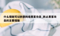 什么措施可以防御网络黑客攻击_防止黑客攻击的主要措施