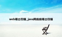 web端口扫描_java网段段端口扫描