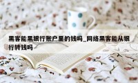 黑客能黑银行账户里的钱吗_网络黑客能从银行转钱吗