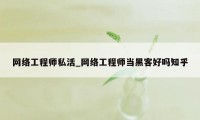 网络工程师私活_网络工程师当黑客好吗知乎