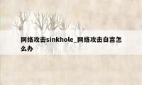 网络攻击sinkhole_网络攻击白宫怎么办