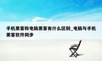 手机黑客和电脑黑客有什么区别_电脑与手机黑客软件同步