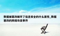 数据被篡改破坏了信息安全的什么属性_数据篡改的网络攻击事件