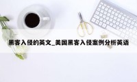 黑客入侵的英文_美国黑客入侵案例分析英语