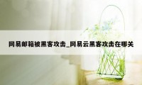 网易邮箱被黑客攻击_网易云黑客攻击在哪关