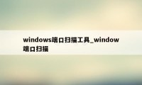 windows端口扫描工具_window端口扫描