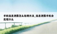 手机信息泄露怎么处理方法_信息泄露手机会出现什么