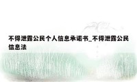 不得泄露公民个人信息承诺书_不得泄露公民信息法