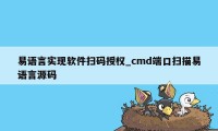 易语言实现软件扫码授权_cmd端口扫描易语言源码