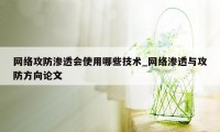 网络攻防渗透会使用哪些技术_网络渗透与攻防方向论文