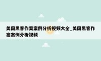 美国黑客作案案例分析视频大全_美国黑客作案案例分析视频