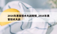 2016年黑客技术大战视频_2016年黑客技术大战