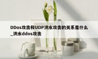 DDos攻击和UDP洪水攻击的关系是什么_洪水ddos攻击