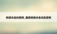 网络攻击的视频_最新网络攻击动态视频