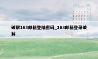 破解163邮箱登陆密码_163邮箱登录破解