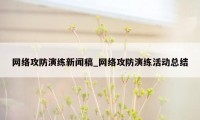 网络攻防演练新闻稿_网络攻防演练活动总结