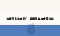 美国黑客攻击事件_美国黑客攻击是违反