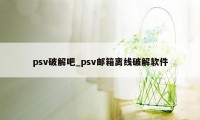 psv破解吧_psv邮箱离线破解软件