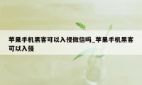 苹果手机黑客可以入侵微信吗_苹果手机黑客可以入侵