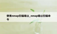 使用nmap扫描端口_nmap端口扫描命令