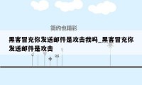 黑客冒充你发送邮件是攻击我吗_黑客冒充你发送邮件是攻击