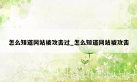 怎么知道网站被攻击过_怎么知道网站被攻击