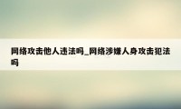 网络攻击他人违法吗_网络涉嫌人身攻击犯法吗