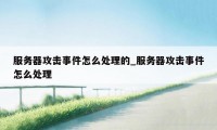 服务器攻击事件怎么处理的_服务器攻击事件怎么处理