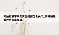 网站被黑客攻击页面提醒怎么关闭_网站被黑客攻击页面提醒