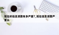 现在的信息泄露有多严重?_现在信息泄露严重么