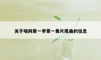 关于暗网第一季第一集片尾曲的信息