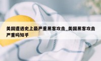 美国遭遇史上最严重黑客攻击_美国黑客攻击严重吗知乎