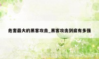 危害最大的黑客攻击_黑客攻击到底有多强