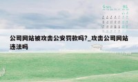 公司网站被攻击公安罚款吗?_攻击公司网站违法吗