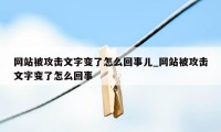 网站被攻击文字变了怎么回事儿_网站被攻击文字变了怎么回事