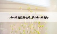 ddos攻击能防住吗_抗ddos攻击ip