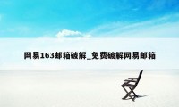 网易163邮箱破解_免费破解网易邮箱