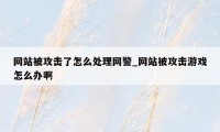 网站被攻击了怎么处理网警_网站被攻击游戏怎么办啊