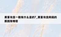 黑客攻击一般有什么目的?_黑客攻击网络的原因有哪些