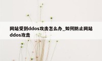 网站受到ddos攻击怎么办_如何防止网站ddos攻击