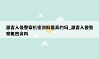 黑客入侵警察机密资料是真的吗_黑客入侵警察机密资料