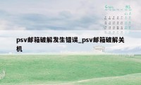 psv邮箱破解发生错误_psv邮箱破解关机