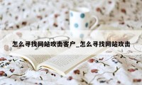 怎么寻找网站攻击客户_怎么寻找网站攻击